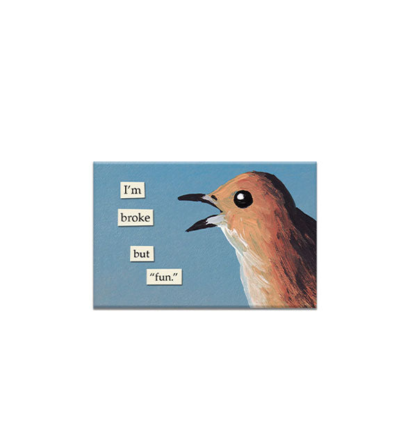 Rectangular magnet with image of a brownish-orange bird opening its beak next to the words, "I'm broke but 'fun'" in cut-out ransom note-style layout