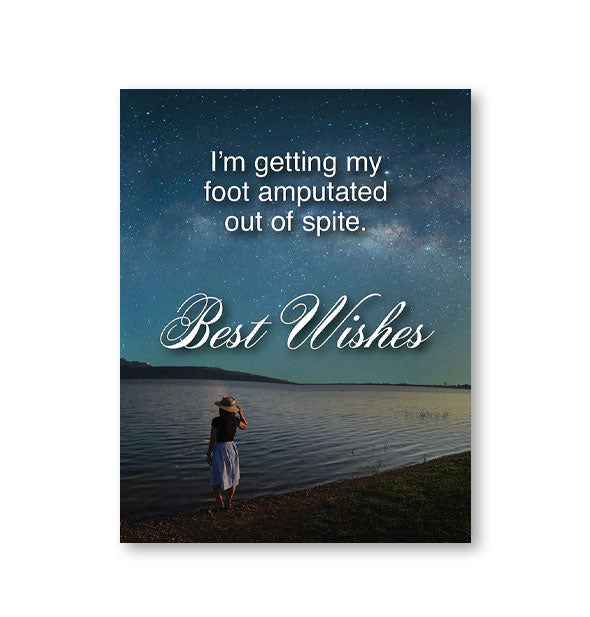 Greeting card with scene of a woman looking out over a body of water under a starry sky says, "I'm getting my foot amputated out of spite. Best Wishes"