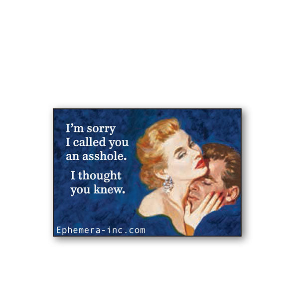 Rectangular Ephemera Inc. magnet with image of a man and woman embracing on a blue background says, "I'm sorry I called you an asshole. I thought you knew" in white lettering