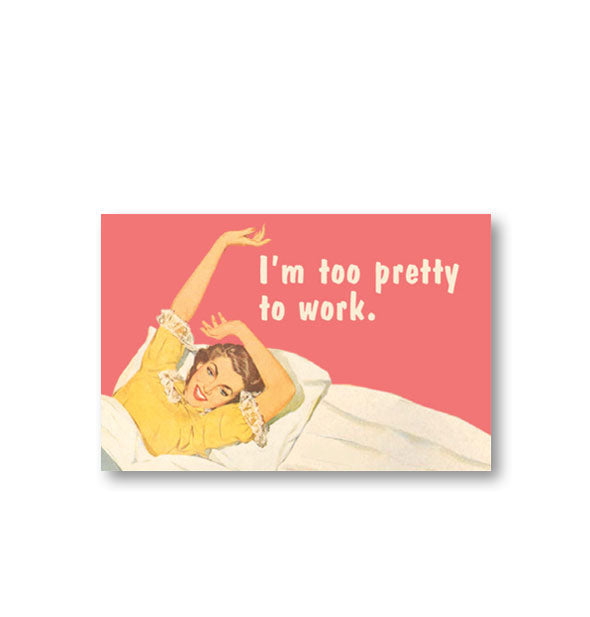 Rectangular magnet with image of woman reclining in bed says, "I'm too pretty to work."