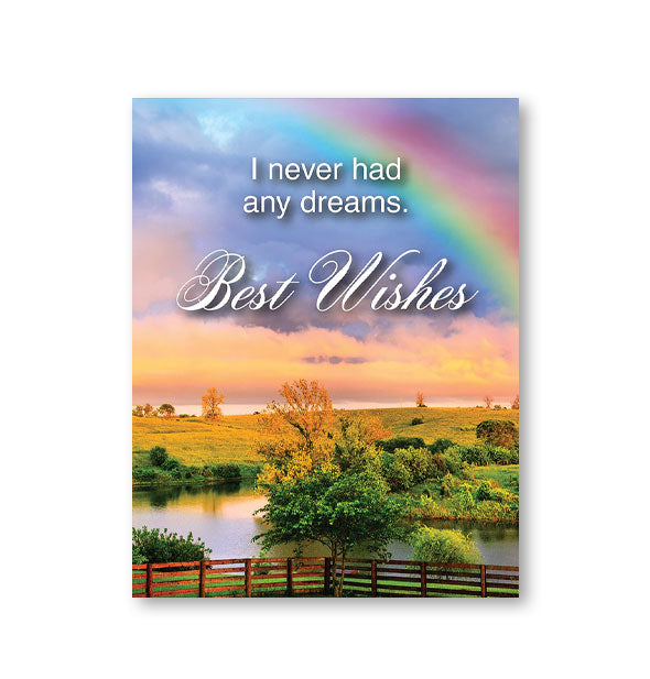 Greeting card says, "I never had any dreams. Best Wishes" over a pastoral countryside scene with rainbow, pond, fence, and trees