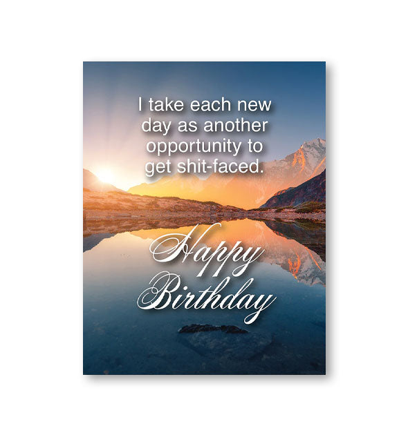 Greeting card with mountain lake scene at sunrise says, "I take each new day as another opportunity to get shit-faced. Happy Birthday"
