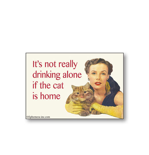 Rectangular magnet with image of a vintage-styled woman holding a cat says, "It's not really drinking alone if the cat is home" in red lettering