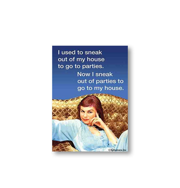 Rectangular magnet with image of woman reclining on a gold couch says, "I used to sneak out of my house to go to parties. Now I sneak out of parties to go to my house."