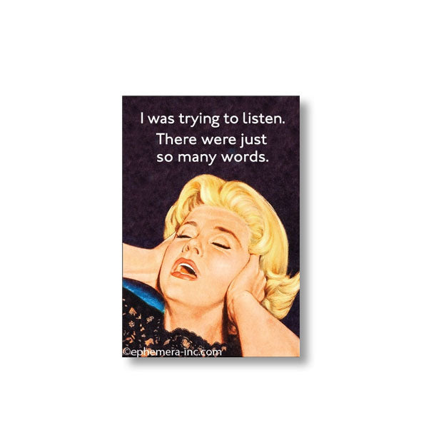 Rectangular magnet with image of woman with a pained expression holding her hands over her ears says, "I was trying to listen. There were just so many words."