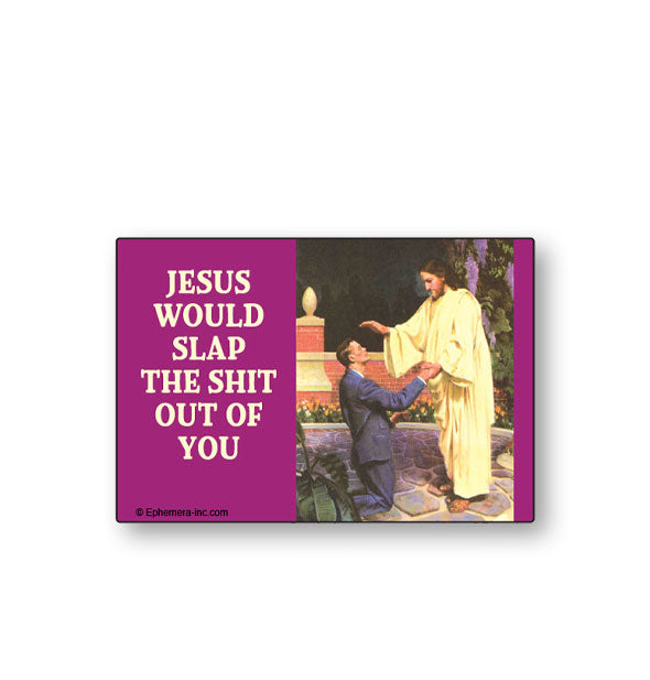 Rectangular Ephemera Inc. magnet with image of a white-robed Jesus appearing to bless a kneeling man in a suit says, "Jesus would slap the shit out of you"