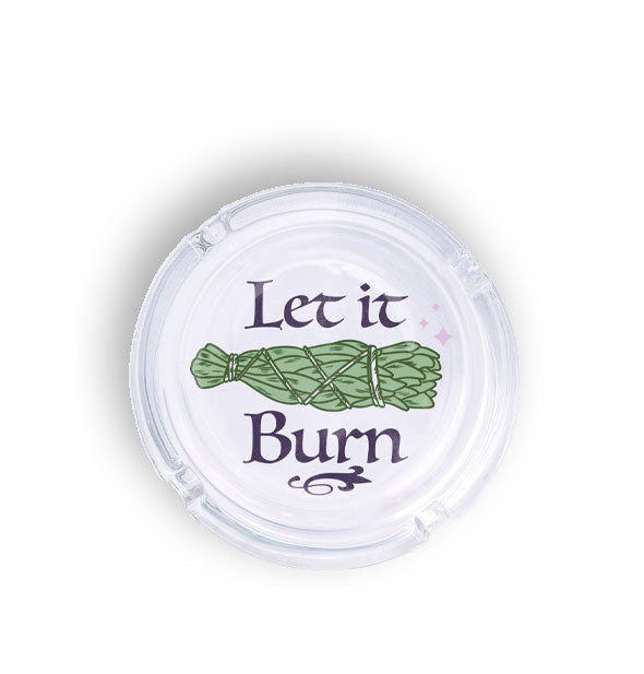 Round glass ashtray says, "Let It Burn" in black calligraphic font around an illustration of a green sage bundle