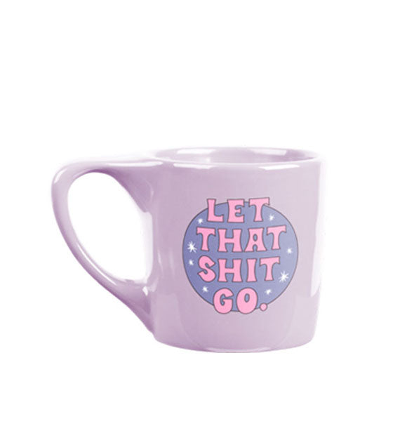 Lilac purple mug with angular handle says, "Let that shit go." in pink lettering with darker purple circle behind accented by white stars