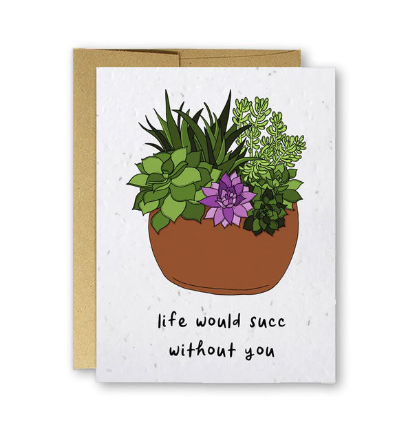 Greeting card with illustration of potted succulent plants says, "Life would succ without you" in black handwritten lettering at the bottom
