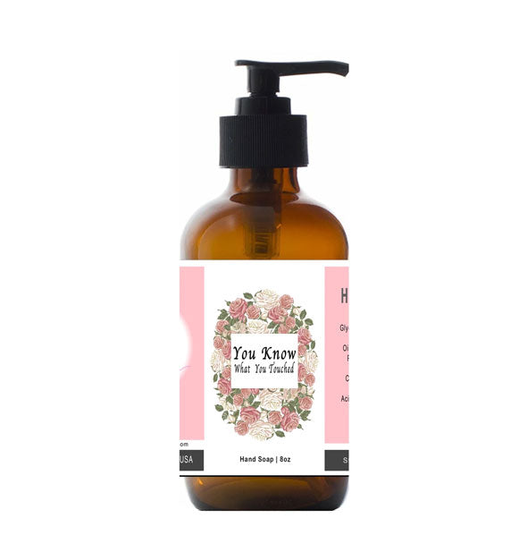 You Know What You Touched hand soap in 8 ounce amber glass bottle with floral label and black pump nozzle