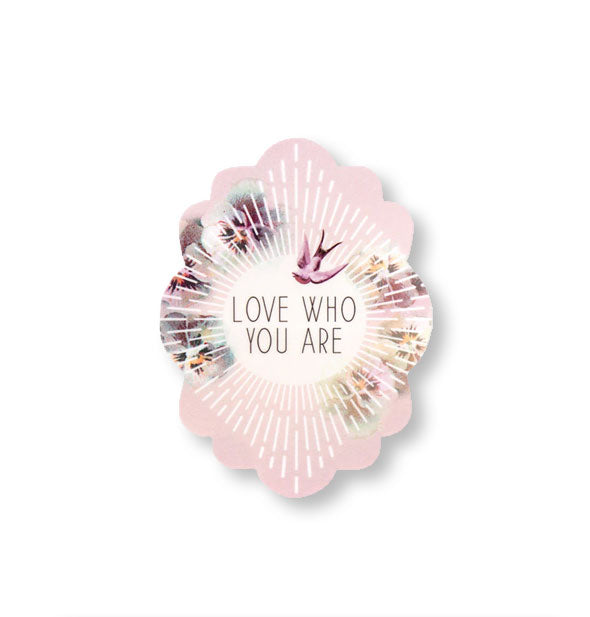 Oval-shaped scalloped-edge sticker with sparrow illustration says, "Love who you are" amid white rays and pansies