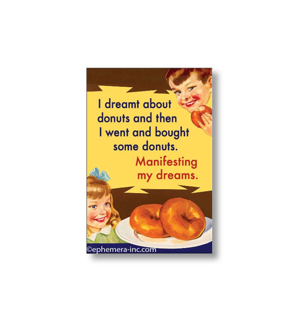 Rectangular magnet with images of two children and a plate of donuts says, "I dreamt about donuts and then I went and bought some donuts. Manifesting my dreams."