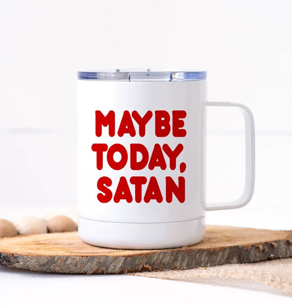 White travel cup with clear plastic lid says, "Maybe Today, Satan" in red lettering