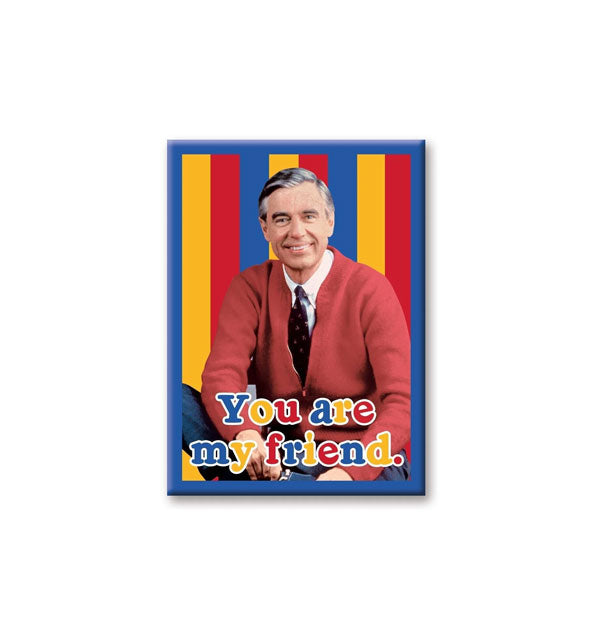 Rectangular magnet with image of Fred Rogers on a striped background says "You are my friend."