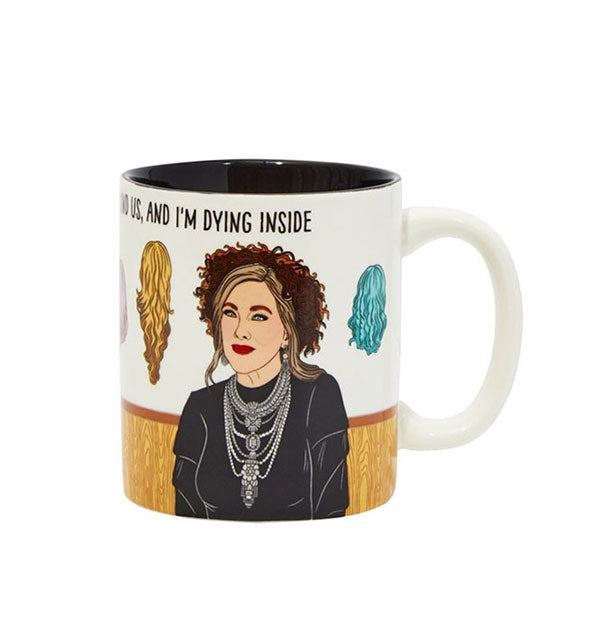 White coffee mug with black interior features illustration of Moira Rose from Schitt's Creek with some of her wigs in the background below the words, "...and I'm dying inside"