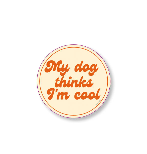Round cream-colored sticker says, "My dog thinks I'm cool" in orange retro-style script lettering with a thin circular border
