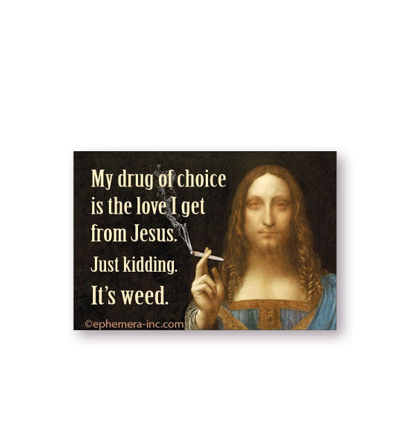 Rectangular magnet features a classical painting of a long-haired, bearded, robed person with very bloodshot eyes holding a doobie says, "My drug of choice is the love I get from Jesus. Just kidding. It's weed."