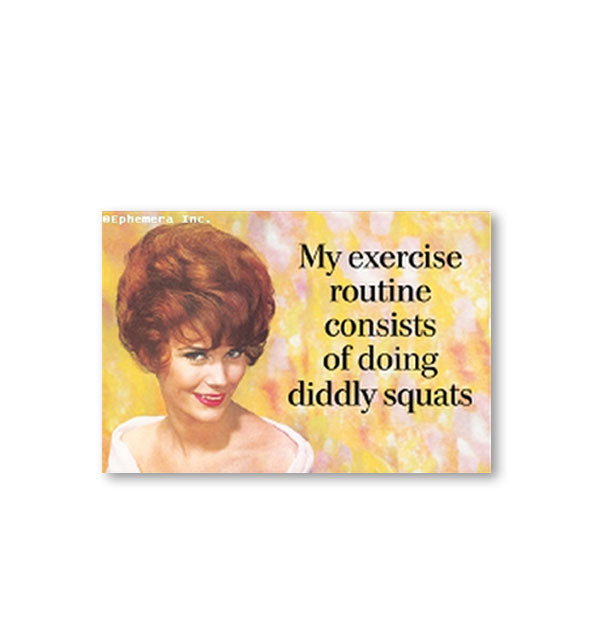 Rectangular magnet with image of a women wearing a bouffant hairstyle says, "My exercise routine consists of doing diddly squats"