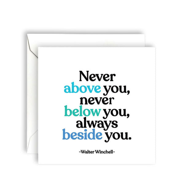 Square white greeting card with envelope is printed in black and shades of blue with a quote by Walter Winchell: "Never above you, never below you, always beside you."