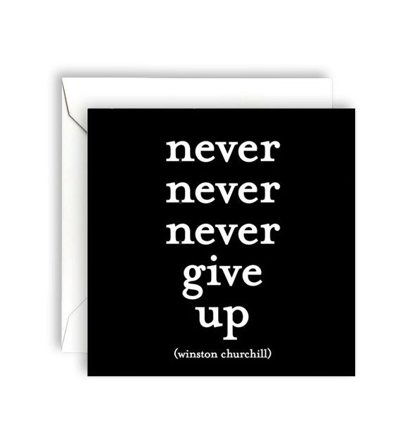 Square black greeting card with white envelope is printed in white lettering with words by Winston Churchill: "Never never never give up"