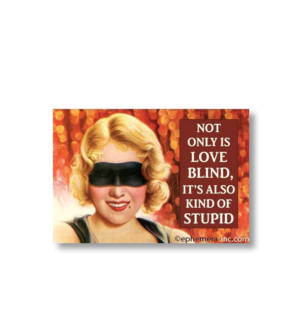 Rectangular magnet with image of a blindfolded woman says, "Not only is love blind, it's also kind of stupid"