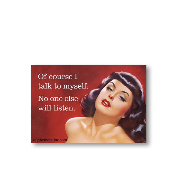 Rectangular magnet with image of a seductive-looking woman on red background says, "Of course I talk to myself. No one else will listen."