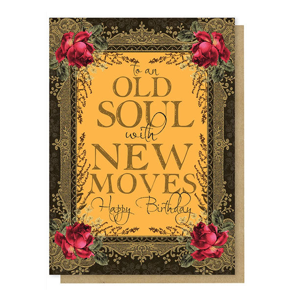Greeting card with intricate floral and lace border says, "to an old soul with new moves happy birthday" in alternating script and serif lettering