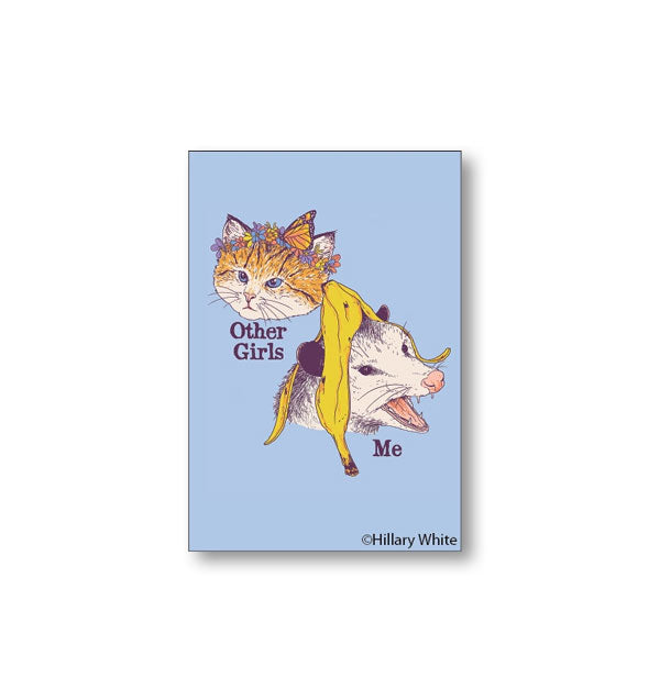 Rectangular blue magnet with image of butterfly-covered orange and white cat is labeled "Other Girls" next to an opossum with banana peel on its head labeled, "Me"