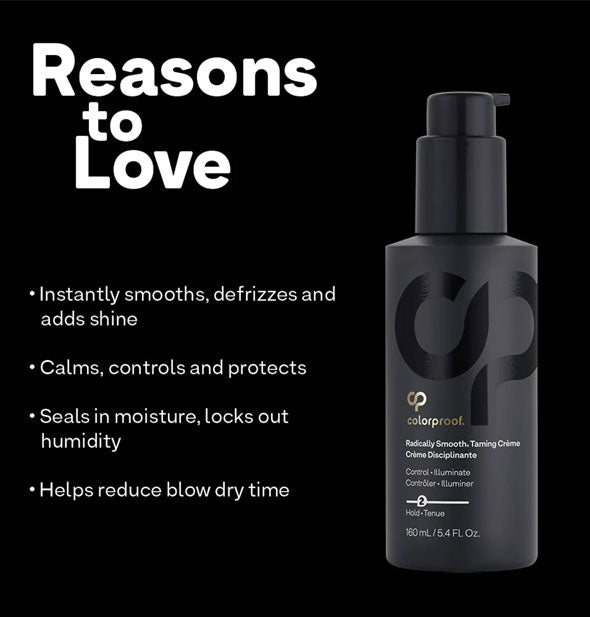 Reasons to Love ColorProof Radically Smooth Taming Crème: Instantly smooths, defrizzes and adds shine; Calms, controls and protects; Seals in moisture, locks out humidity; Helps reduce blow dry time