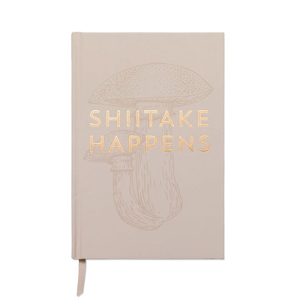 Beige journal cover says, "Shiitake Happens" in metallic gold foil over a light line drawing of mushrooms; a ribbon bookmark extends from the bottom of the journal