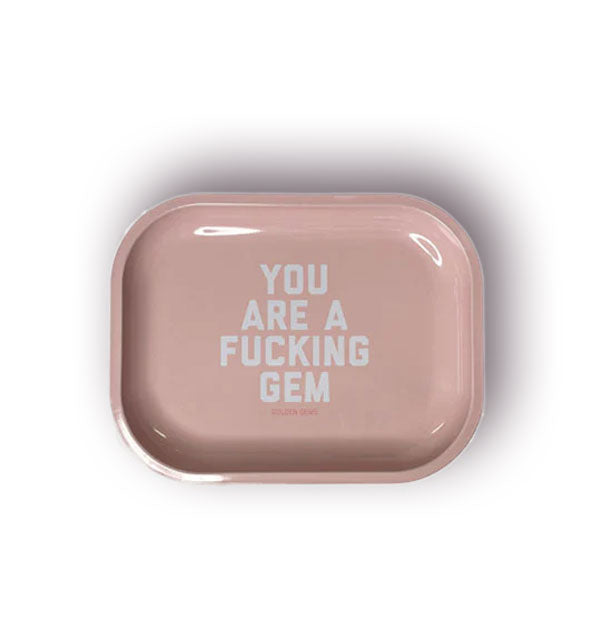 Small rectangular pink tray with rounded corners says, "You are a fucking gem" in white lettering