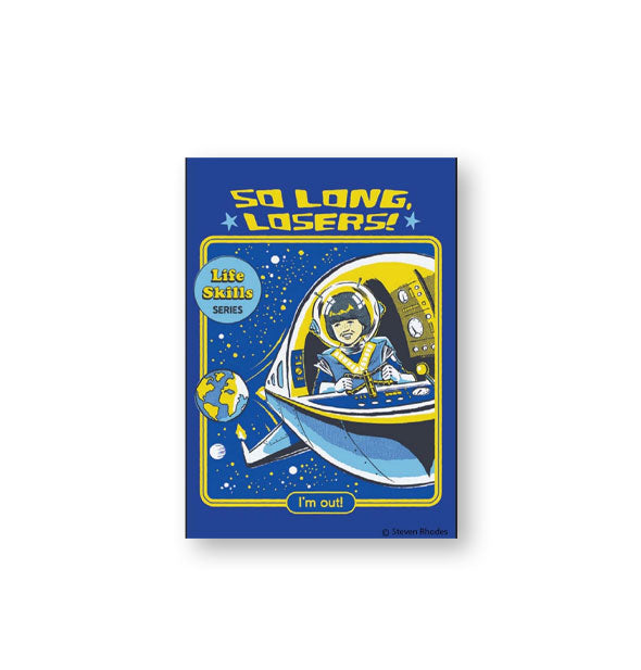Rectangular blue magnet with monochromatic illustration of a child flying away from Earth in a spaceship says, "So long, losers!" at the top and, "I'm out!" at the bottom. At left is a bubble that says, "Life Skills series"