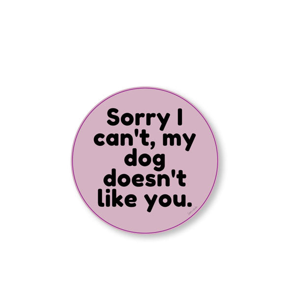 Round purple sticker says, "Sorry I can't, my dog doesn't like you."
