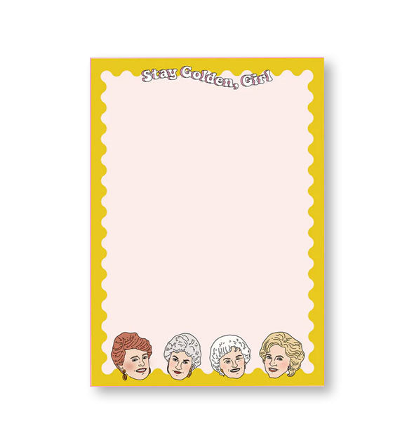 Rectangular notepad with wavy yellow border says, "Stay Golden, Girl" at the top and features illustrations of the faces of The Golden Girls at the bottom