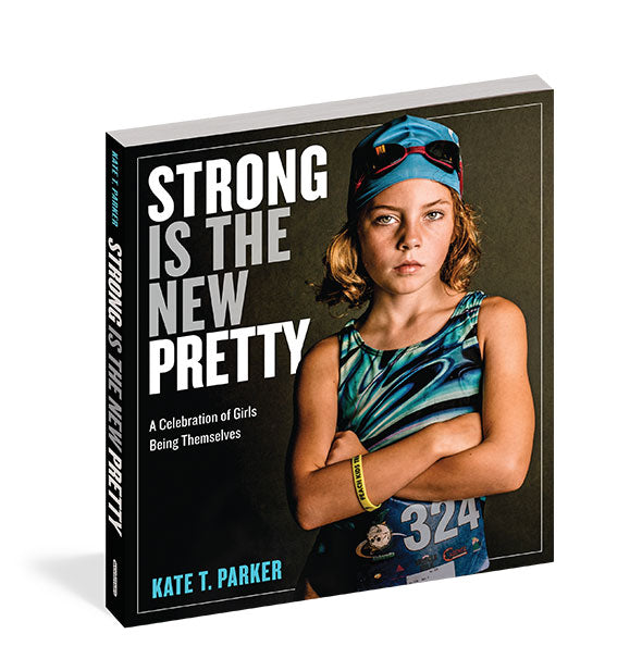 Cover of Strong Is the New Pretty: A Celebration of Girls Being Themselves by Kate T. Parker with photograph of a young swimmer
