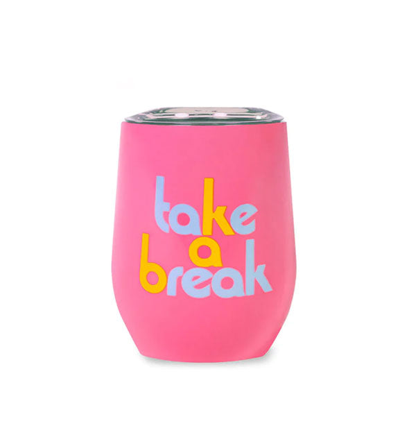 Pink wine tumbler with clear lid says, "Take a Break" in yellow and blue lettering