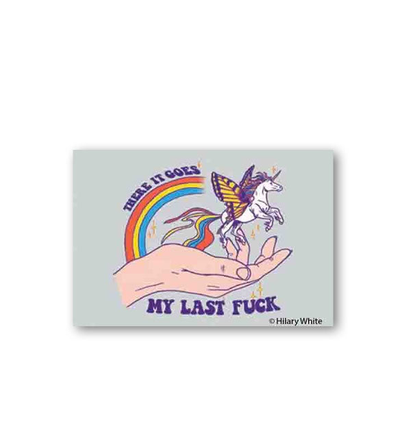 Rectangular magnet with artwork by Hilary White of an outstretched hand releasing a small unicorn with butterfly wings underneath a rainbow says, "There it goes...my last fuck"