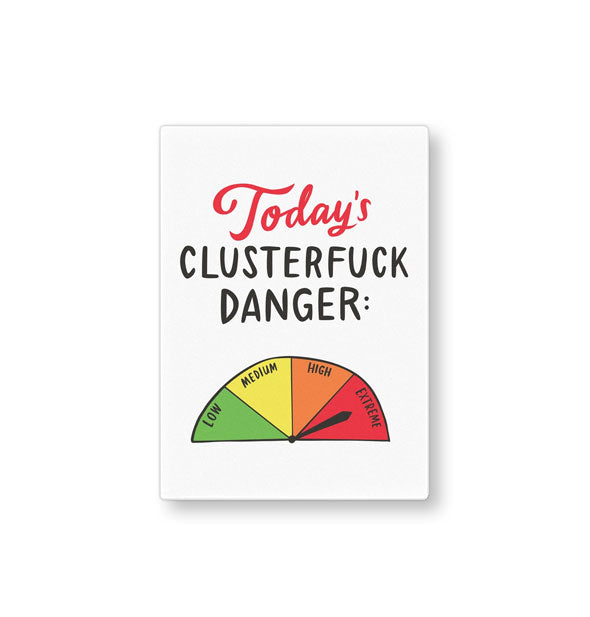 White rectangular magnet with image of a scale indicating "Extreme" says, "Today's Clusterfuck Danger:" above it