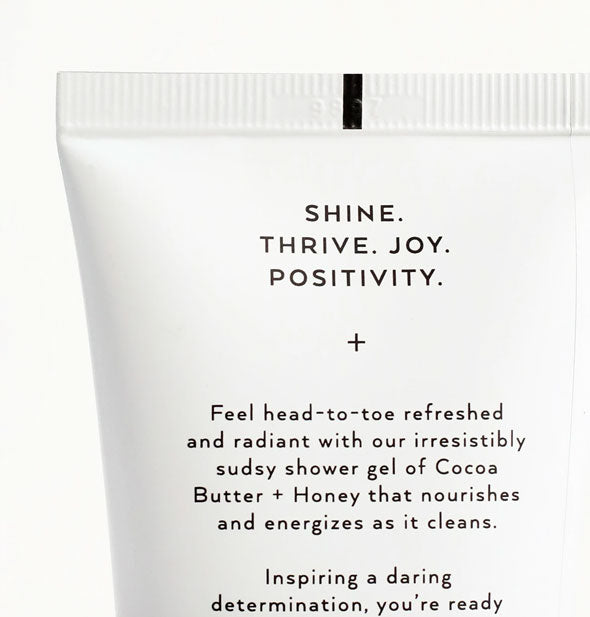Back of Infinite She Shower Gel bottle says, "Shine. Thrive. Joy. Positivity. + Feel head-to-toe refreshed and radiant with our irresistibly sudsy shower gel of Cocoa Butter + Honey that nourishes and energizes as it cleans...."