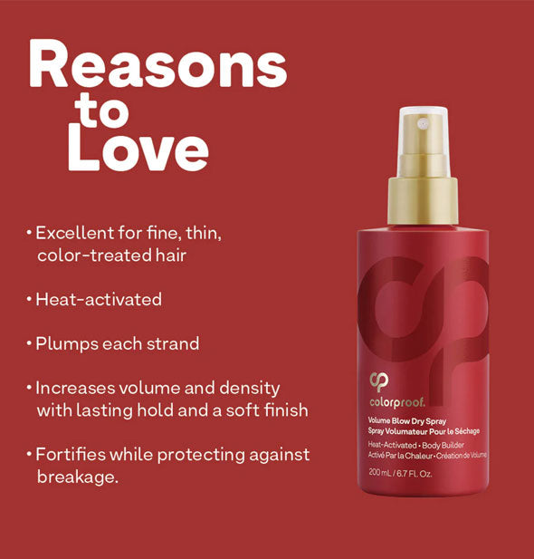 Reasons to Love ColorProof Volume Blow Dry Spray: Excellent for fine, thin, color-treated hair; Heat-activated; Plumps each strand; Increases volume and density with lasting hold and a soft finish; Fortifies while protecting against breakage