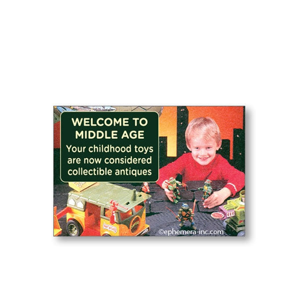 Rectangular magnet with image of child playing with Teenage Mutant Ninja Turtle action figures says, "Welcome to Middle Age. Your childhood toys are now considered collectible antiques"