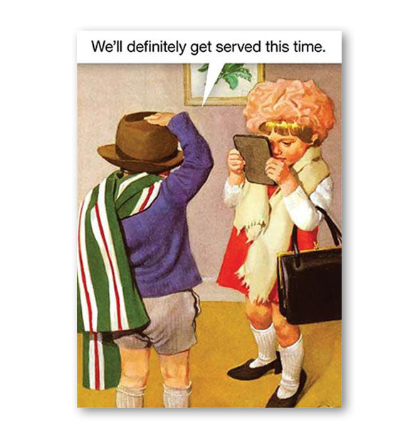 Greeting card with image of two children playing dress-up says, "We'll definitely get served this time."