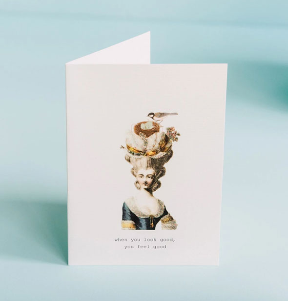 Greeting card with image of a Victorian woman in elaborate bird's nest hat is captioned, "When you look good, you feel good"