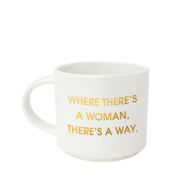 White coffee mug says, "Where there's a woman, there's a way" in metallic gold foil lettering