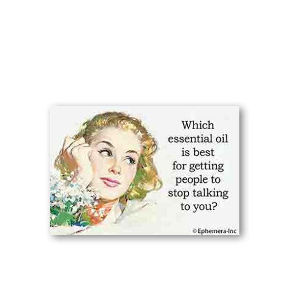 Retangular magnet by Ephemera Inc. features illustration of a wistful-looking woman alongside the words, "Which essential oil is best for getting people to stop talking to you?"