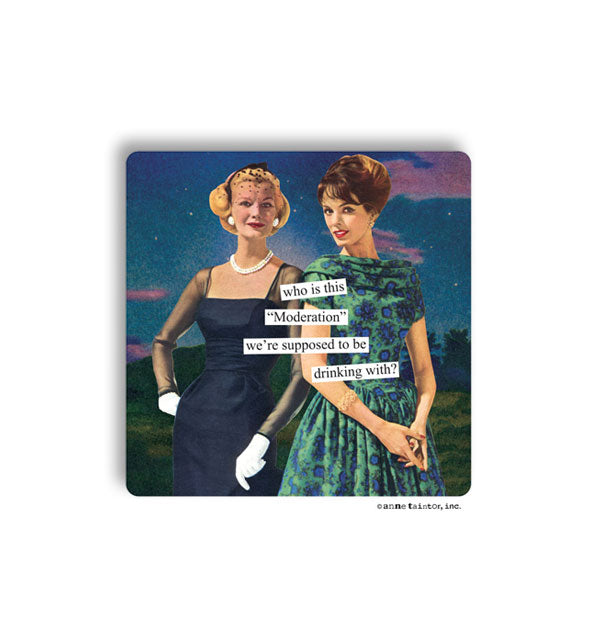 Square magnet with rounded corners features an image of two retro-style women with the caption, "Who is this 'Moderation' we're supposed to be drinking with?"