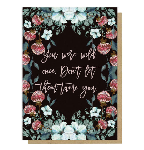 Black greeting card with intricate floral design says in centered script, "You were wild once. Don't let them tame you."