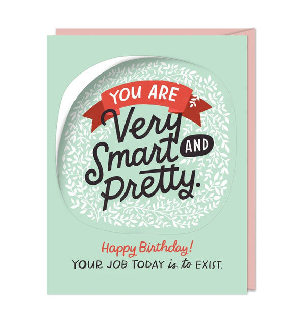 Light green, decorative greeting card says, "You are very smart and pretty. Happy birthday! Your job today is to exist."