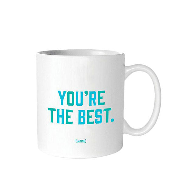 White coffee mug is printed in blue and green with the saying, "You're the best."