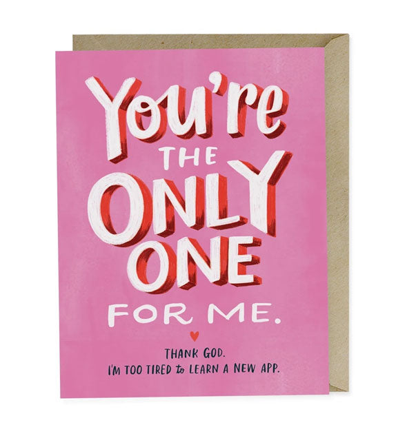 Pink greeting card says, "You're the only one for me. Thank God. I'm too tired to learn a new app."